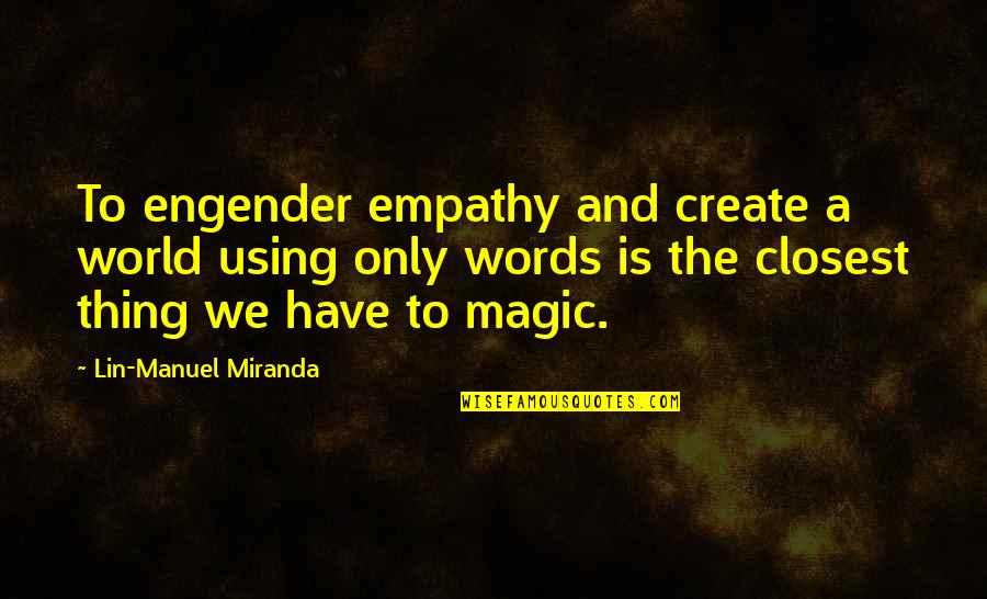 Janray Tessime Quotes By Lin-Manuel Miranda: To engender empathy and create a world using Janray Tessime Quotes By Lin-Manuel Miranda: To engender empathy and create a world using