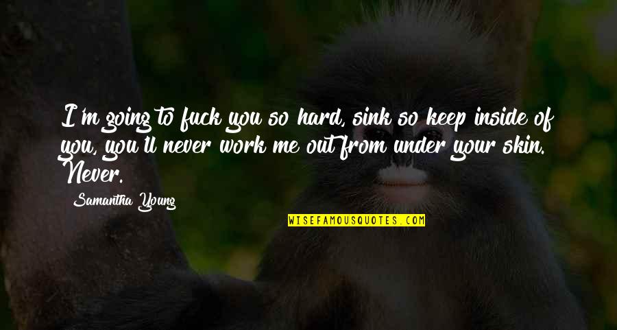 Janray Tessime Quotes By Samantha Young: I'm going to fuck you so hard, sink Janray Tessime Quotes By Samantha Young: I'm going to fuck you so hard, sink