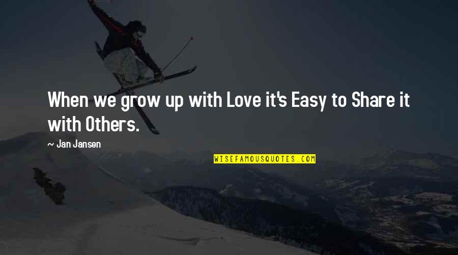 Jan's Quotes By Jan Jansen: When we grow up with Love it's Easy