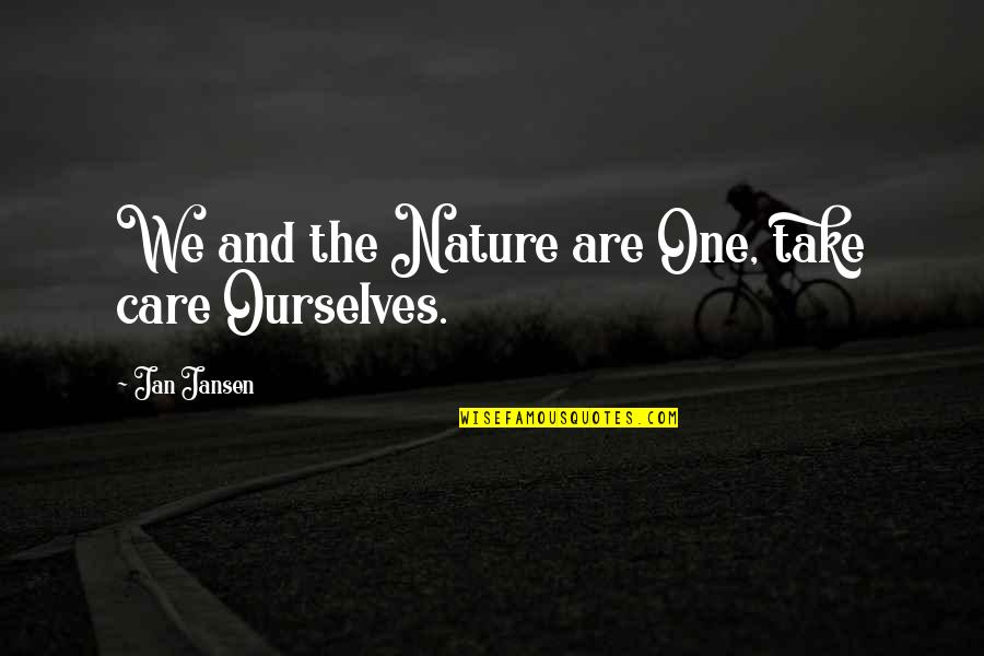 Jan's Quotes By Jan Jansen: We and the Nature are One, take care