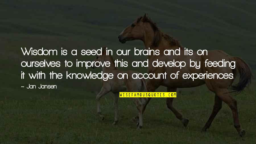 Jan's Quotes By Jan Jansen: Wisdom is a seed in our brains and