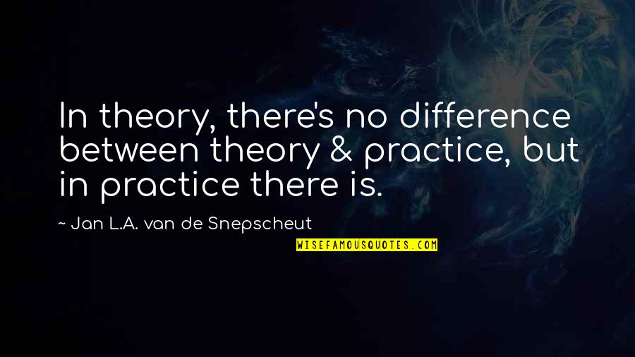 Jan's Quotes By Jan L.A. Van De Snepscheut: In theory, there's no difference between theory &