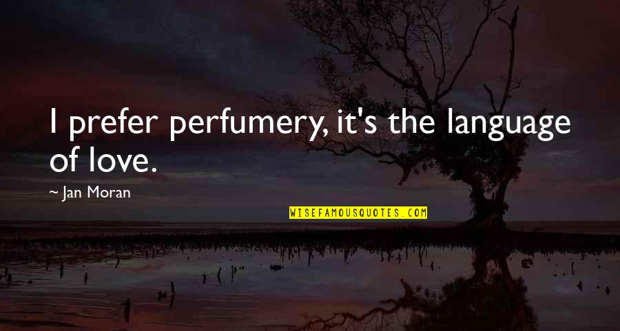 Jan's Quotes By Jan Moran: I prefer perfumery, it's the language of love.