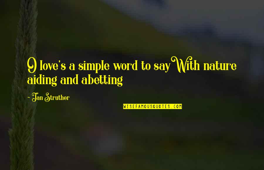 Jan's Quotes By Jan Struther: O love's a simple word to sayWith nature