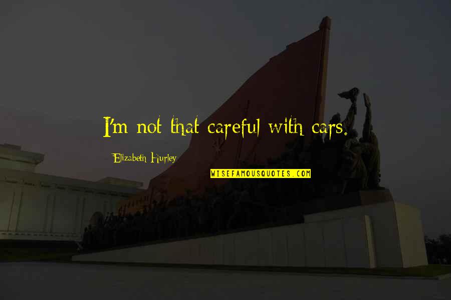 Jansch Pronounced Quotes By Elizabeth Hurley: I'm not that careful with cars. Jansch Pronounced Quotes By Elizabeth Hurley: I'm not that careful with cars.