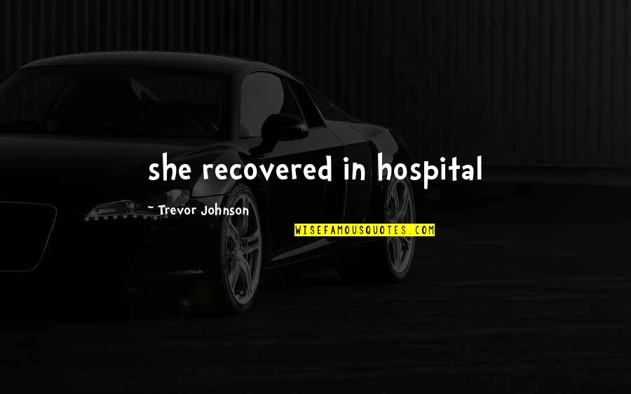 Jansch Reynardine Quotes By Trevor Johnson: she recovered in hospital Jansch Reynardine Quotes By Trevor Johnson: she recovered in hospital