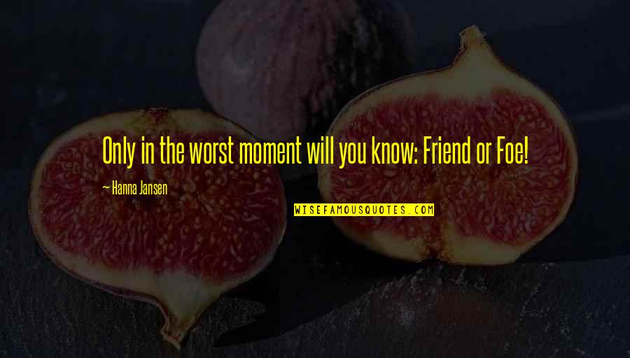 Jansen Quotes By Hanna Jansen: Only in the worst moment will you know: