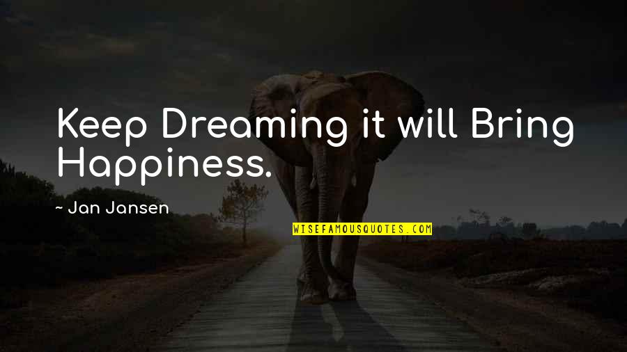 Jansen Quotes By Jan Jansen: Keep Dreaming it will Bring Happiness.