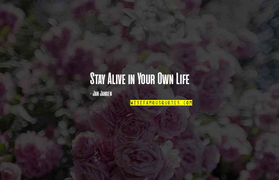 Jansen Quotes By Jan Jansen: Stay Alive in Your Own Life