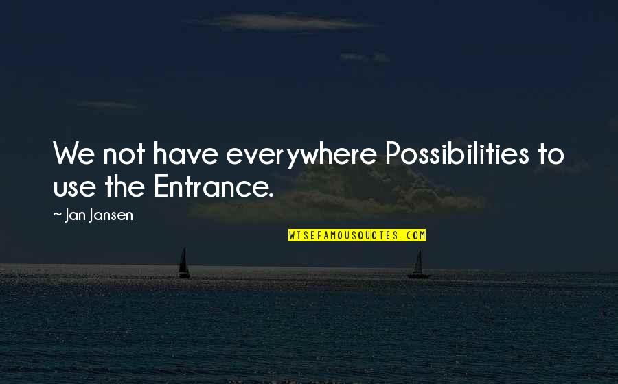 Jansen Quotes By Jan Jansen: We not have everywhere Possibilities to use the