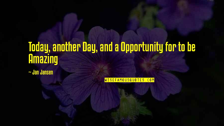 Jansen Quotes By Jan Jansen: Today, another Day, and a Opportunity for to