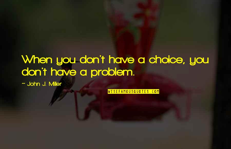 Janser Zagreb Quotes By John J. Miller: When you don't have a choice, you don't
