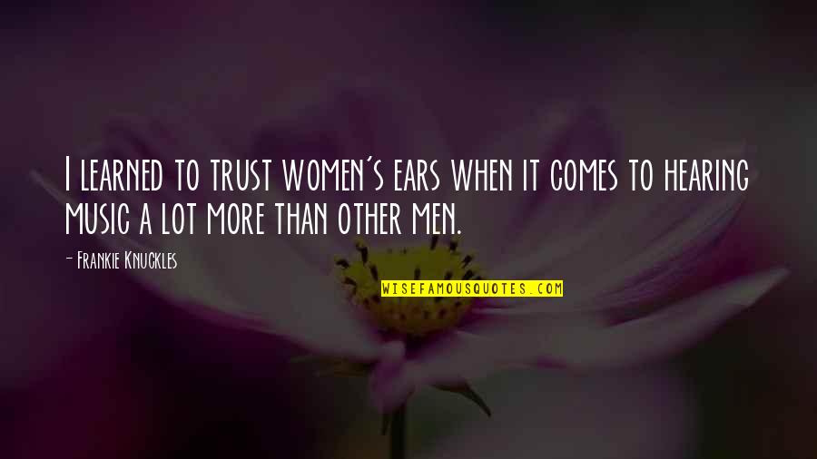 Jansport Rolling Quotes By Frankie Knuckles: I learned to trust women's ears when it Jansport Rolling Quotes By Frankie Knuckles: I learned to trust women's ears when it
