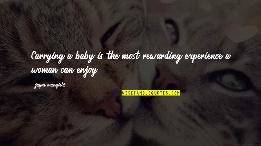 Jansport Rolling Quotes By Jayne Mansfield: Carrying a baby is the most rewarding experience Jansport Rolling Quotes By Jayne Mansfield: Carrying a baby is the most rewarding experience
