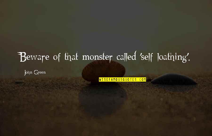 Janssens Bouwmaterialen Quotes By John Green: Beware of that monster called 'self-loathing'. Janssens Bouwmaterialen Quotes By John Green: Beware of that monster called 'self-loathing'.