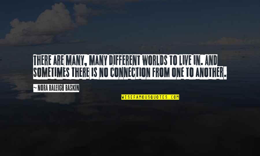 Janssens Bouwmaterialen Quotes By Nora Raleigh Baskin: There are many, many different worlds to live Janssens Bouwmaterialen Quotes By Nora Raleigh Baskin: There are many, many different worlds to live