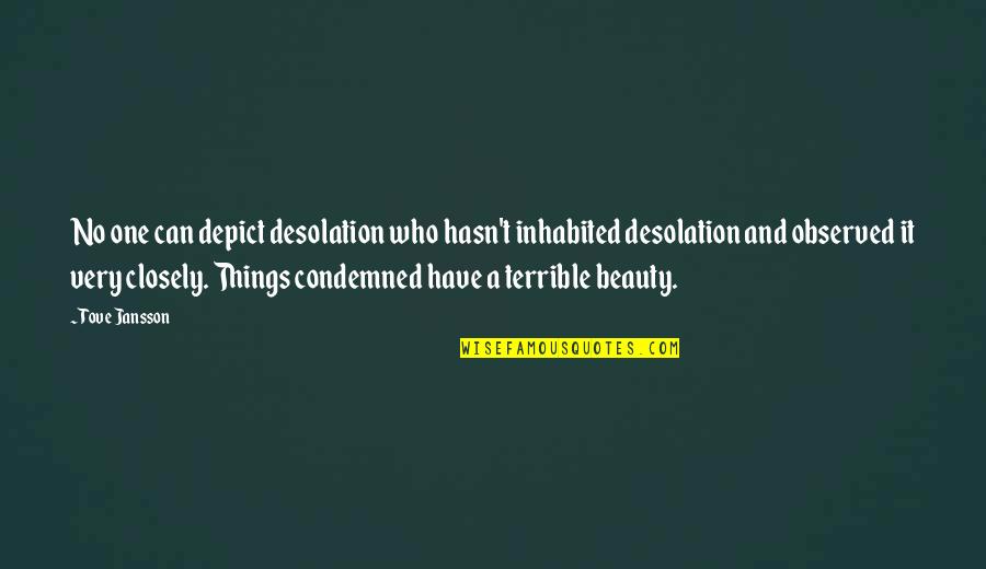 Jansson Quotes By Tove Jansson: No one can depict desolation who hasn't inhabited Jansson Quotes By Tove Jansson: No one can depict desolation who hasn't inhabited