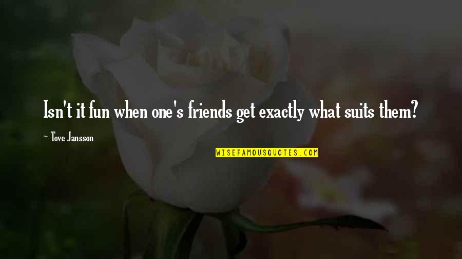 Jansson Quotes By Tove Jansson: Isn't it fun when one's friends get exactly Jansson Quotes By Tove Jansson: Isn't it fun when one's friends get exactly