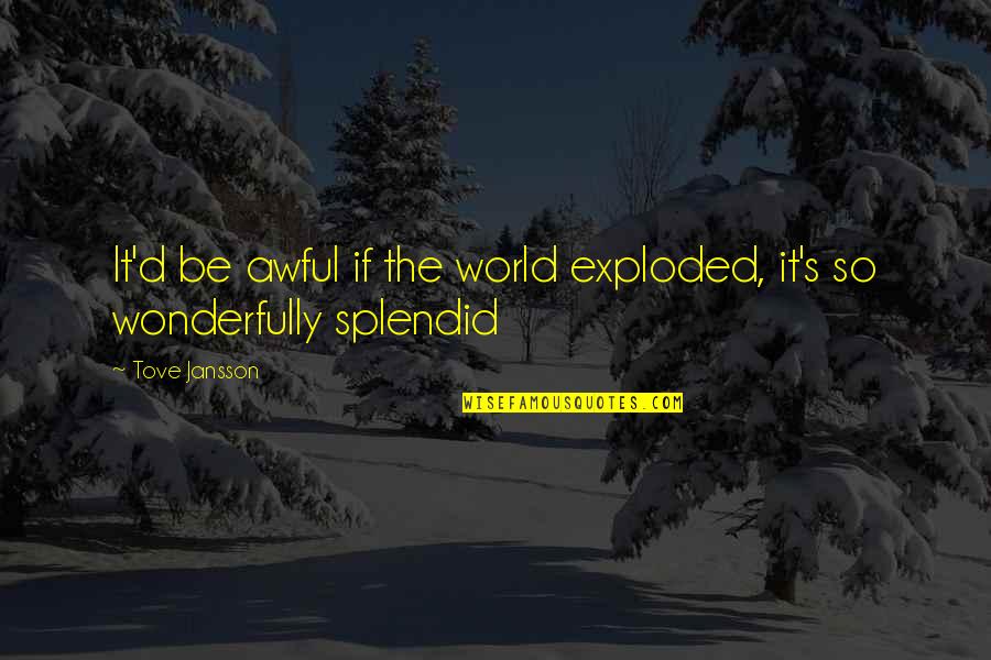 Jansson Quotes By Tove Jansson: It'd be awful if the world exploded, it's