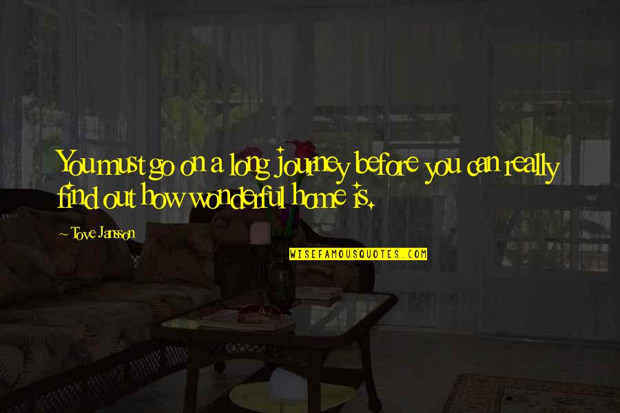 Jansson's Quotes By Tove Jansson: You must go on a long journey before