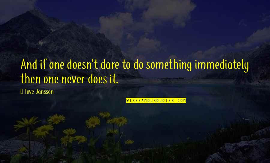 Jansson's Quotes By Tove Jansson: And if one doesn't dare to do something