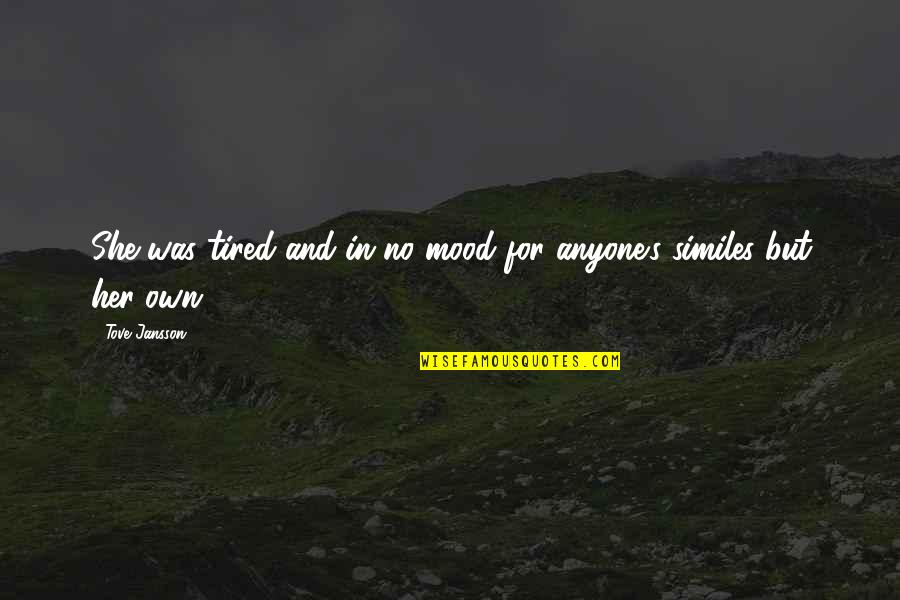 Jansson's Quotes By Tove Jansson: She was tired and in no mood for