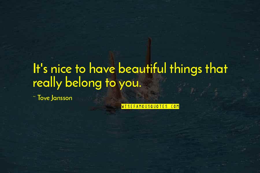 Jansson's Quotes By Tove Jansson: It's nice to have beautiful things that really
