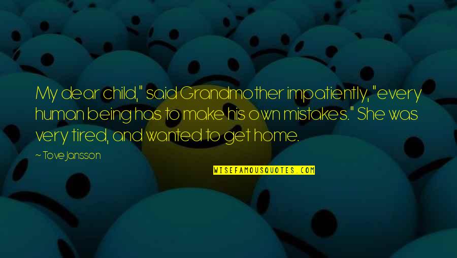 Jansson's Quotes By Tove Jansson: My dear child," said Grandmother impatiently, "every human Jansson's Quotes By Tove Jansson: My dear child," said Grandmother impatiently, "every human