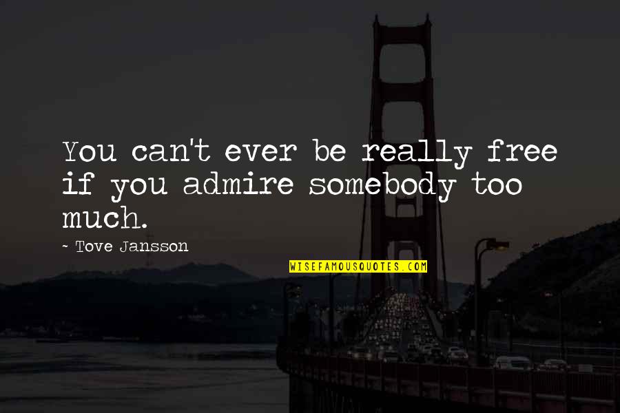 Jansson's Quotes By Tove Jansson: You can't ever be really free if you