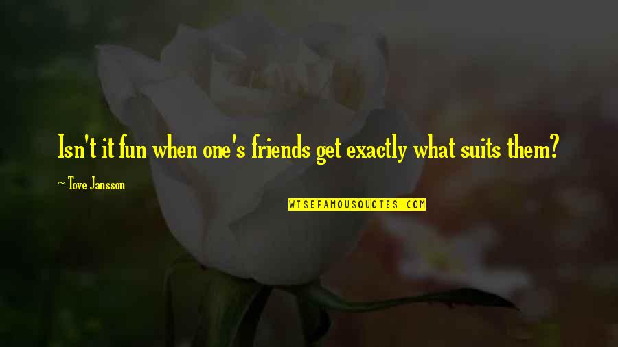 Jansson's Quotes By Tove Jansson: Isn't it fun when one's friends get exactly Jansson's Quotes By Tove Jansson: Isn't it fun when one's friends get exactly