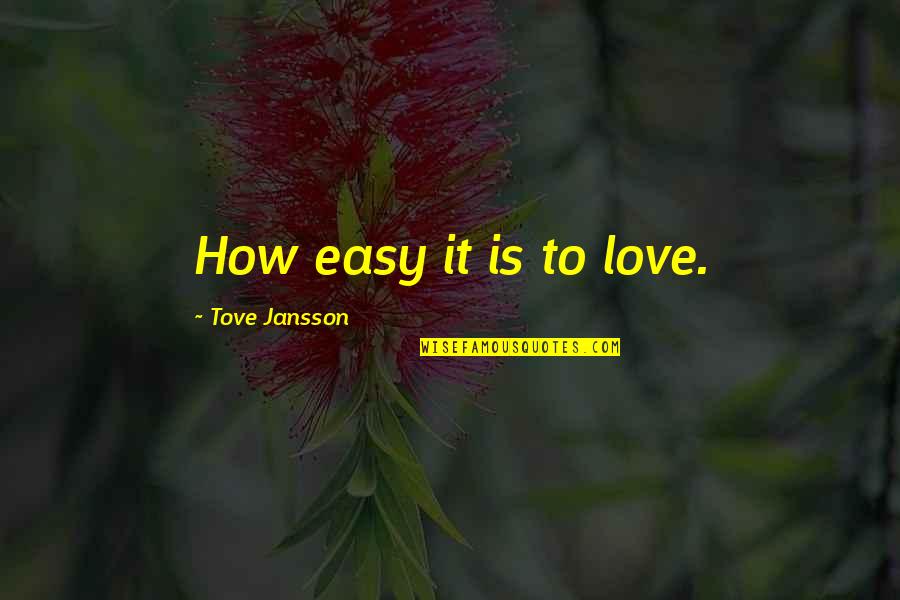 Jansson's Quotes By Tove Jansson: How easy it is to love. Jansson's Quotes By Tove Jansson: How easy it is to love.