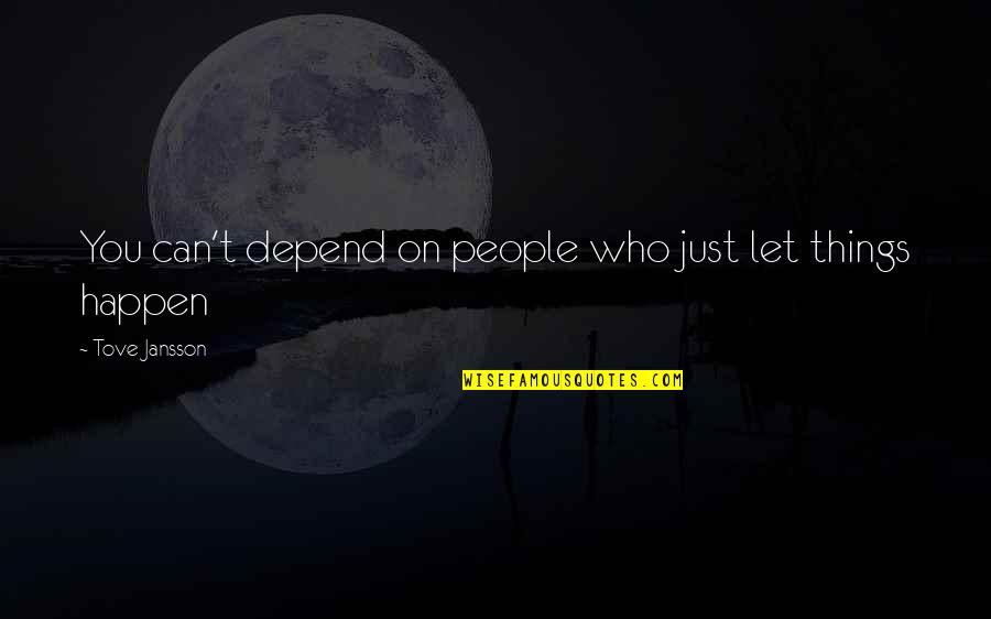 Jansson's Quotes By Tove Jansson: You can't depend on people who just let Jansson's Quotes By Tove Jansson: You can't depend on people who just let