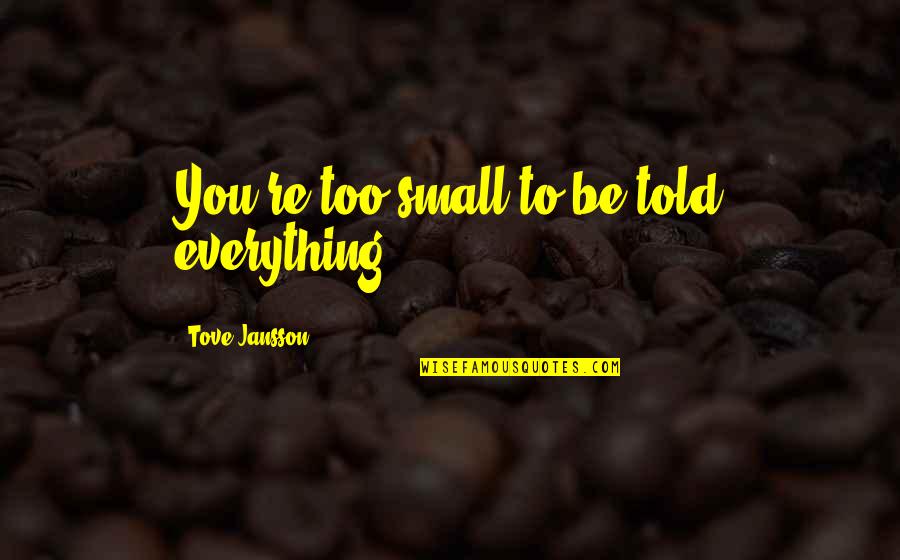 Jansson's Quotes By Tove Jansson: You're too small to be told everything. Jansson's Quotes By Tove Jansson: You're too small to be told everything.