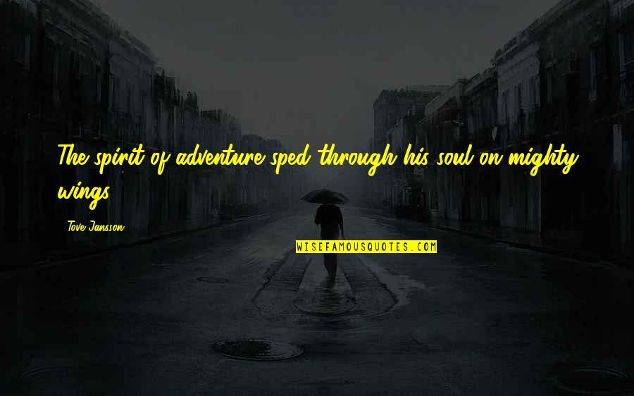 Jansson's Quotes By Tove Jansson: The spirit of adventure sped through his soul