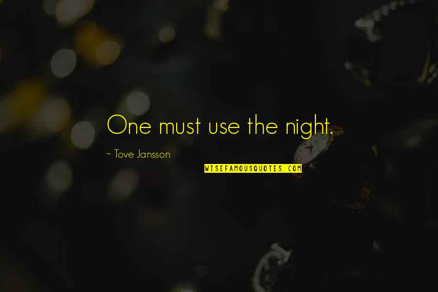 Jansson's Quotes By Tove Jansson: One must use the night. Jansson's Quotes By Tove Jansson: One must use the night.