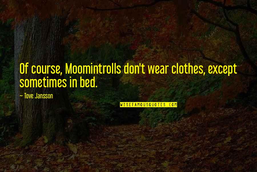 Jansson's Quotes By Tove Jansson: Of course, Moomintrolls don't wear clothes, except sometimes