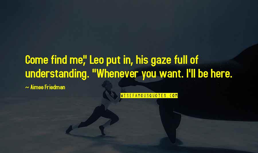 Jansug Kakhidze Quotes By Aimee Friedman: Come find me," Leo put in, his gaze