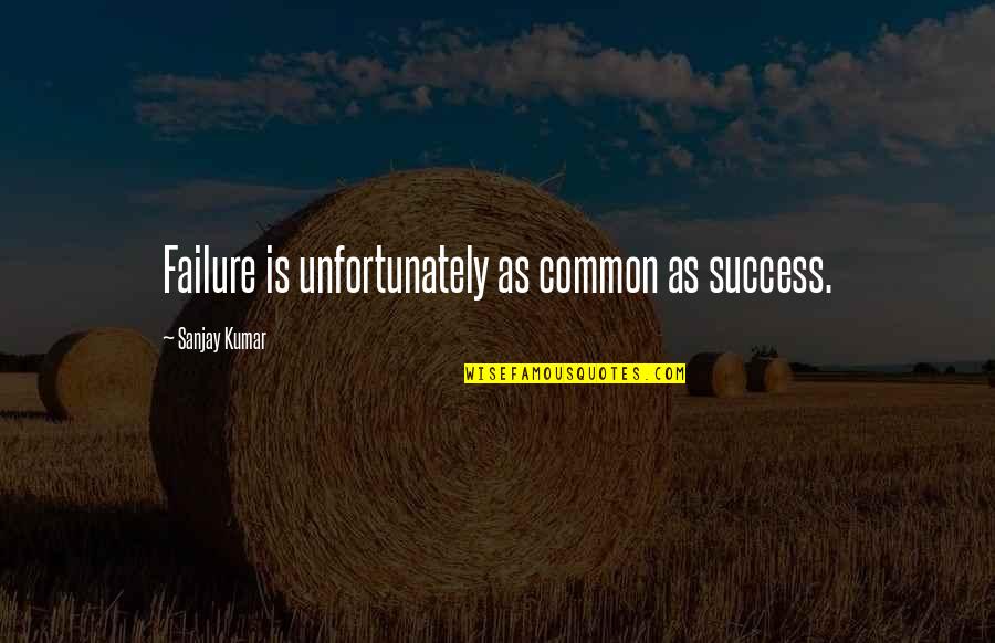 Janszen Quotes By Sanjay Kumar: Failure is unfortunately as common as success. Janszen Quotes By Sanjay Kumar: Failure is unfortunately as common as success.