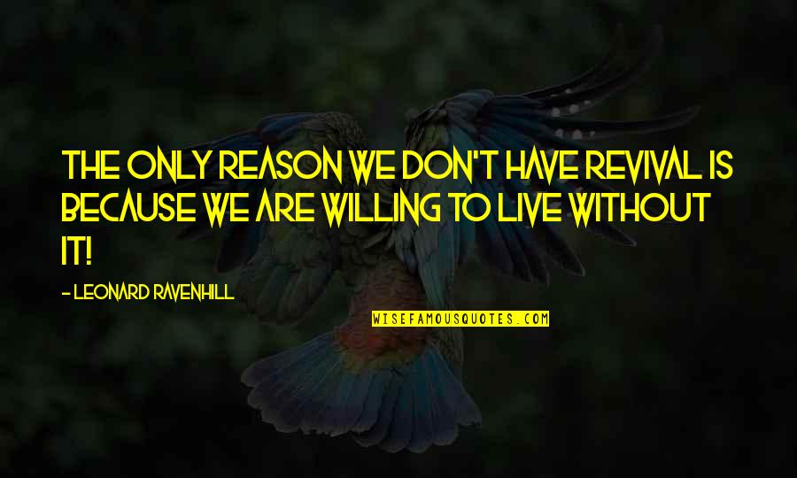 Jantel Jordan Quotes By Leonard Ravenhill: The only reason we don't have revival is Jantel Jordan Quotes By Leonard Ravenhill: The only reason we don't have revival is
