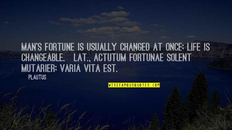 Jantel Jordan Quotes By Plautus: Man's fortune is usually changed at once; life Jantel Jordan Quotes By Plautus: Man's fortune is usually changed at once; life