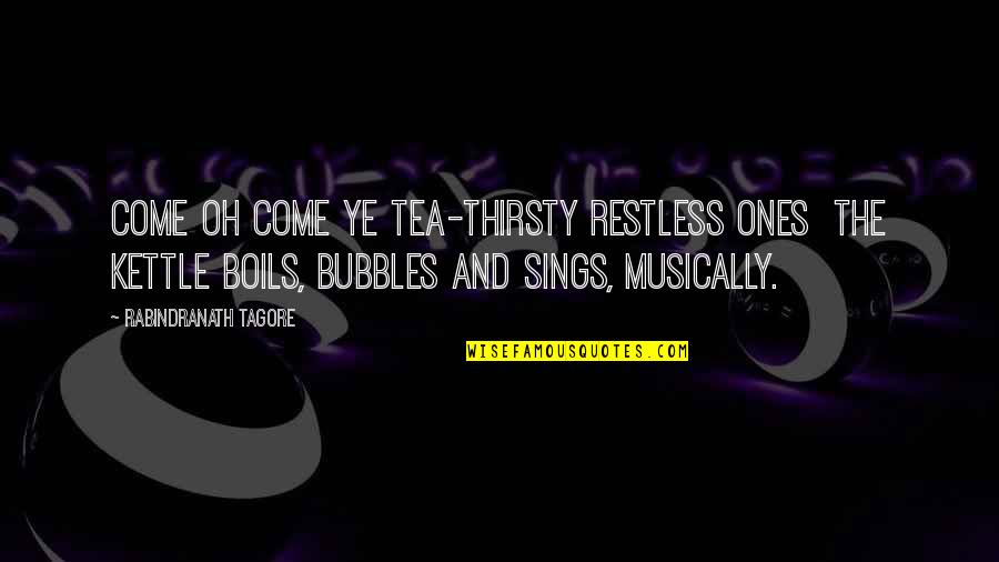 Jantel Jordan Quotes By Rabindranath Tagore: Come oh come ye tea-thirsty restless ones the Jantel Jordan Quotes By Rabindranath Tagore: Come oh come ye tea-thirsty restless ones the