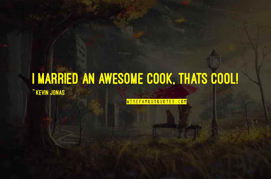 Jantelov Quotes By Kevin Jonas: I married an awesome cook, thats cool! Jantelov Quotes By Kevin Jonas: I married an awesome cook, thats cool!