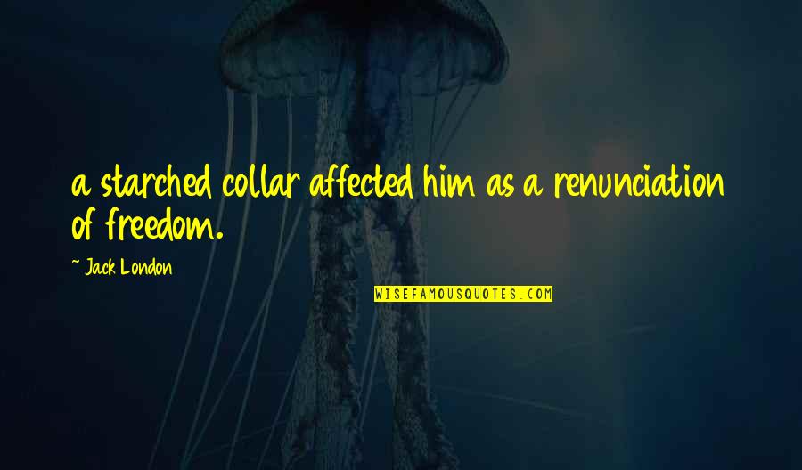 Janthea Mosley Quotes By Jack London: a starched collar affected him as a renunciation