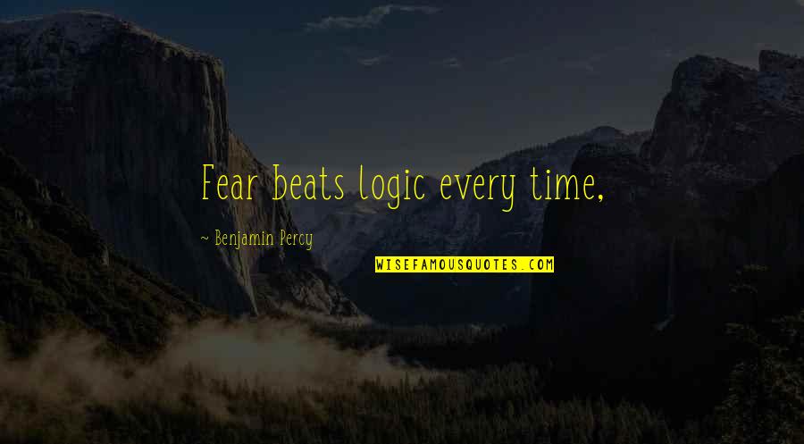 Jantien Salomons Quotes By Benjamin Percy: Fear beats logic every time, Jantien Salomons Quotes By Benjamin Percy: Fear beats logic every time,