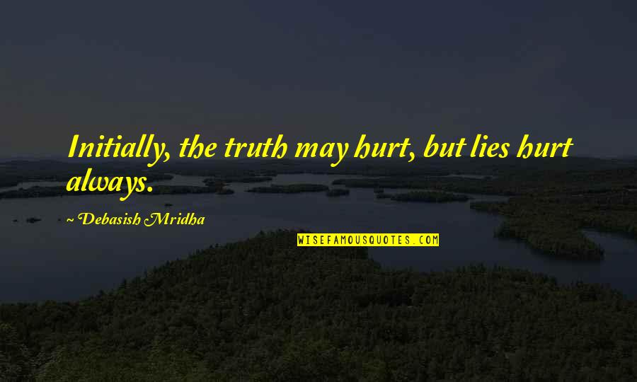 Jantien Smit Quotes By Debasish Mridha: Initially, the truth may hurt, but lies hurt