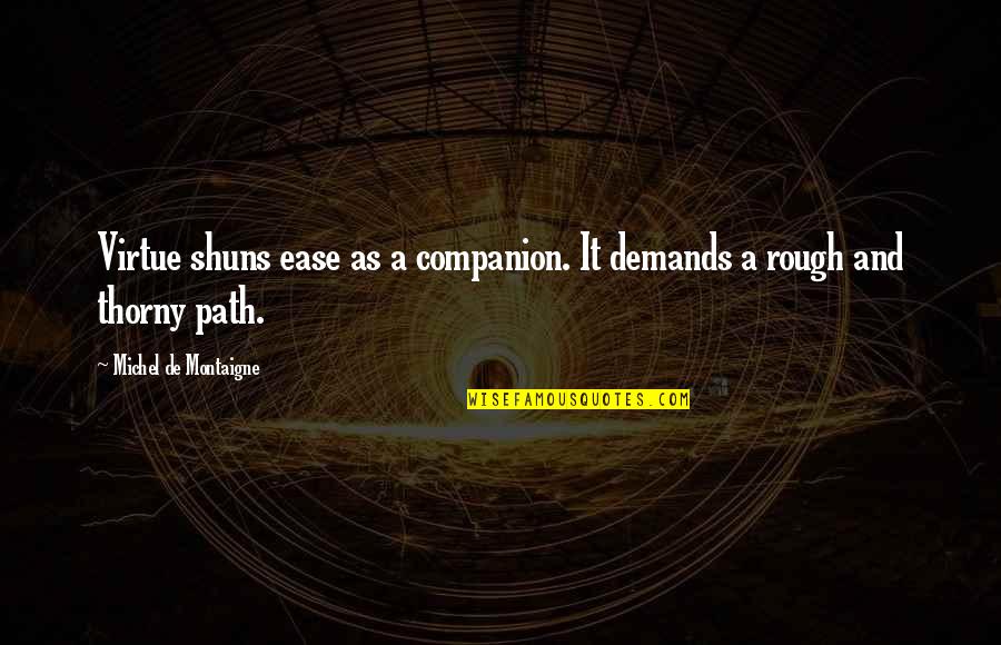 Jantine Doornbos Quotes By Michel De Montaigne: Virtue shuns ease as a companion. It demands Jantine Doornbos Quotes By Michel De Montaigne: Virtue shuns ease as a companion. It demands