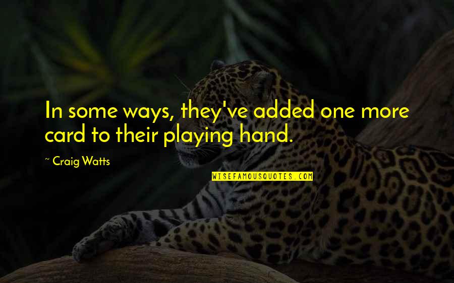 Jantje Zag Quotes By Craig Watts: In some ways, they've added one more card