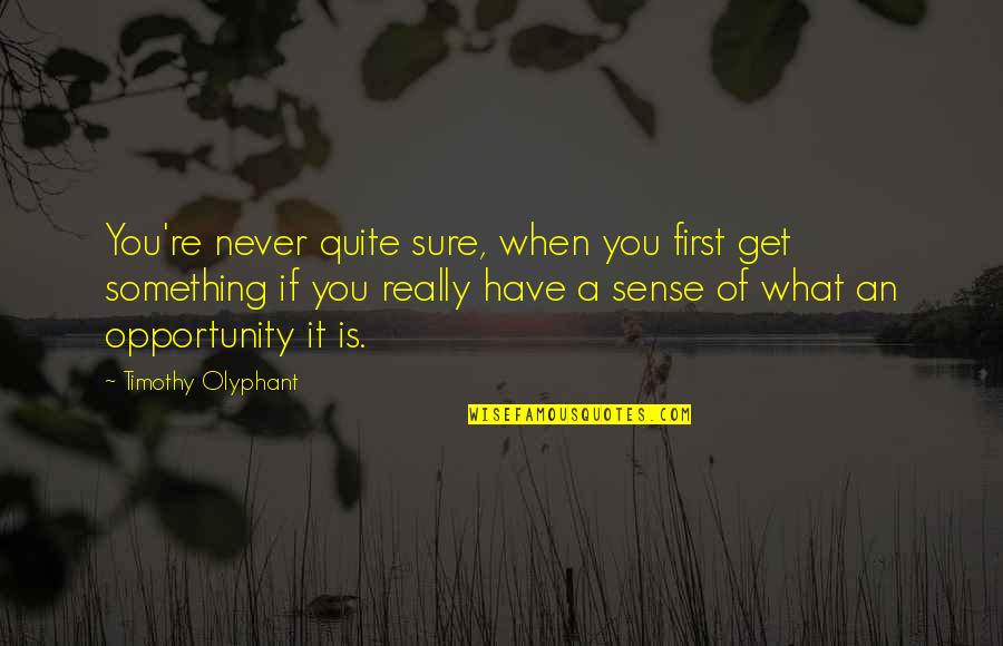 Jantjie Sign Quotes By Timothy Olyphant: You're never quite sure, when you first get Jantjie Sign Quotes By Timothy Olyphant: You're never quite sure, when you first get