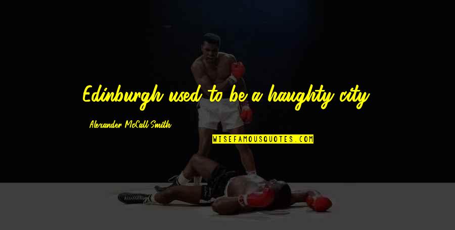 Jantjie Sonja Quotes By Alexander McCall Smith: Edinburgh used to be a haughty city. Jantjie Sonja Quotes By Alexander McCall Smith: Edinburgh used to be a haughty city.