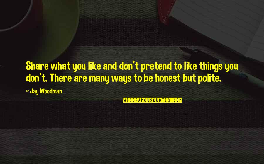 Jantjies Springbok Quotes By Jay Woodman: Share what you like and don't pretend to Jantjies Springbok Quotes By Jay Woodman: Share what you like and don't pretend to